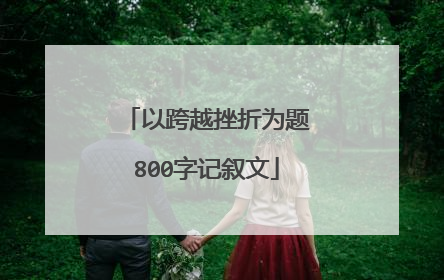 以跨越挫折为题800字记叙文