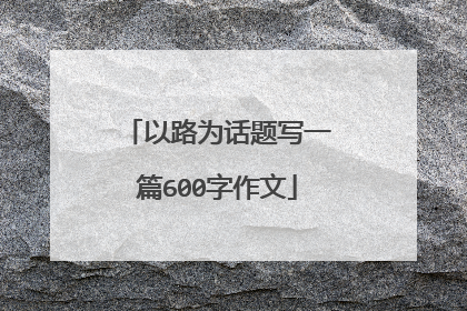 以路为话题写一篇600字作文