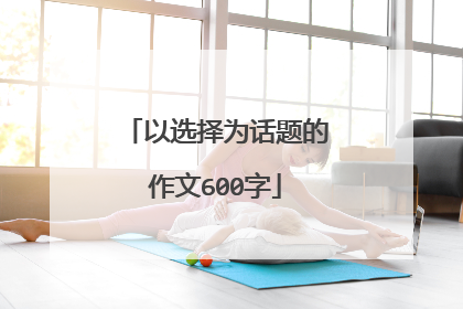 以选择为话题的作文600字