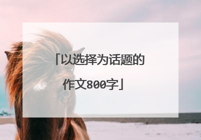 以选择为话题的作文800字