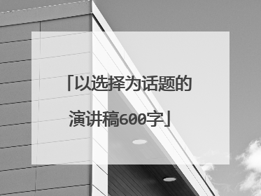 以选择为话题的演讲稿600字