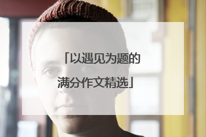 以遇见为题的满分作文精选