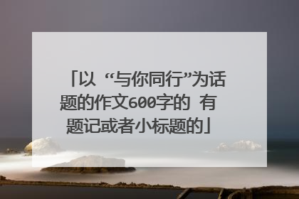以 “与你同行”为话题的作文600字的 有题记或者小标题的