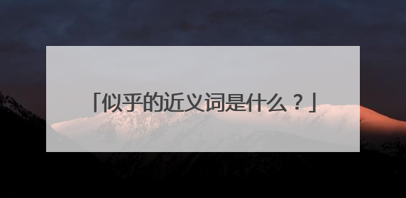 似乎的近义词是什么?