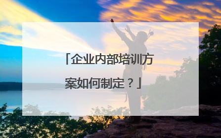 企业内部培训方案如何制定？
