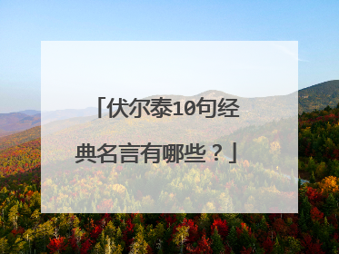 伏尔泰10句经典名言有哪些?