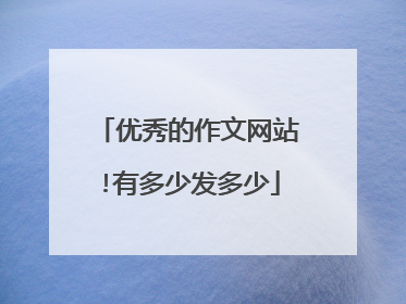 优秀的作文网站!有多少发多少