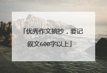 优秀作文摘抄,要记叙文600字以上