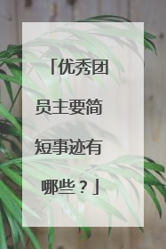 优秀团员主要简短事迹有哪些?