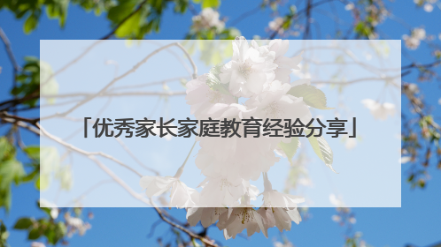 优秀家长家庭教育经验分享