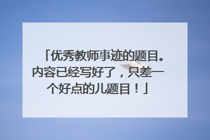 优秀教师事迹的题目。内容已经写好了,只差一个好点的儿题目!