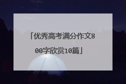 优秀高考满分作文800字欣赏10篇