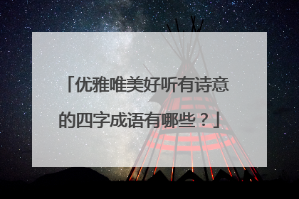 优雅唯美好听有诗意的四字成语有哪些?