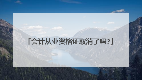 会计从业资格证取消了吗?