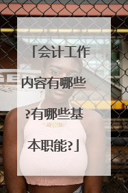 会计工作内容有哪些?有哪些基本职能?