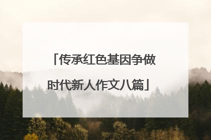 传承红色基因争做时代新人作文八篇