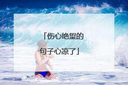 伤心绝望的句子心凉了