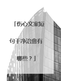 伤心文案短句干净治愈有哪些？