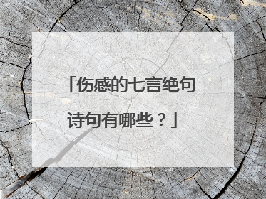 伤感的七言绝句诗句有哪些?