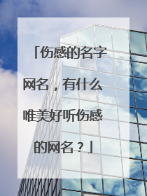 伤感的名字网名，有什么唯美好听伤感的网名？