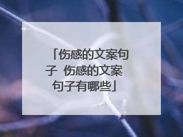 伤感的文案句子 伤感的文案句子有哪些
