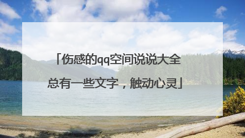 伤感的qq空间说说大全 总有一些文字,触动心灵