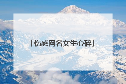 伤感网名女生心碎