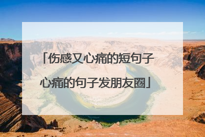 伤感又心痛的短句子 心痛的句子发朋友圈
