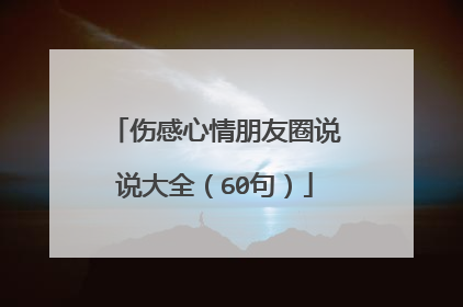 伤感心情朋友圈说说大全（60句）