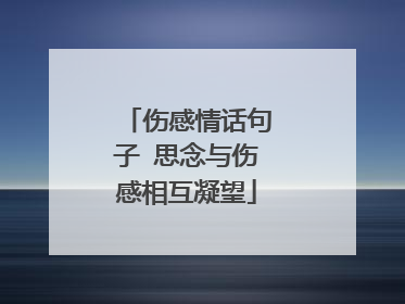 伤感情话句子 思念与伤感相互凝望
