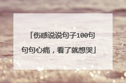 伤感说说句子100句句句心痛，看了就想哭