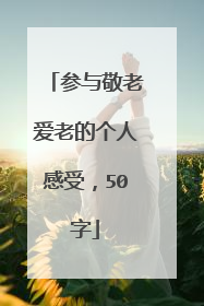 参与敬老爱老的个人感受，50字