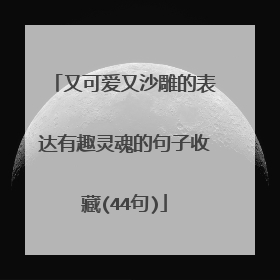 又可爱又沙雕的表达有趣灵魂的句子收藏(44句)