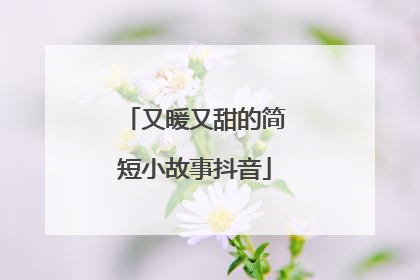 又暖又甜的简短小故事抖音