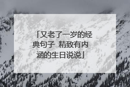 又老了一岁的经典句子 精致有内涵的生日说说