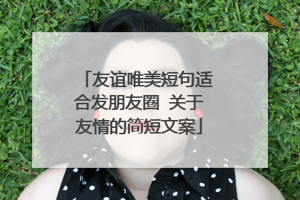 友谊唯美短句适合发朋友圈 关于友情的简短文案