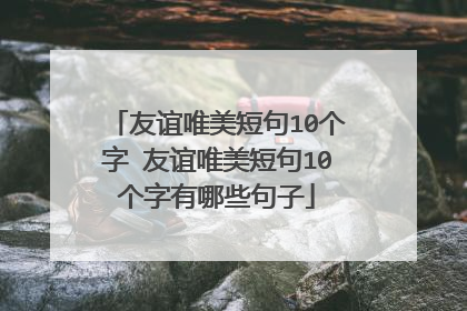 友谊唯美短句10个字 友谊唯美短句10个字有哪些句子