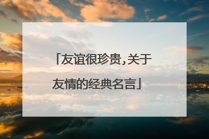 友谊很珍贵,关于友情的经典名言