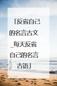 反省自己的名言古文_每天反省自己的名言古语