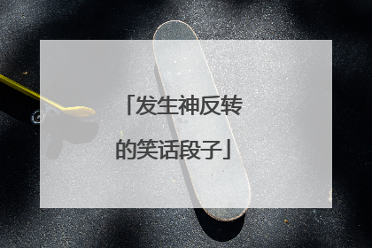 发生神反转的笑话段子