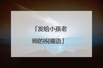 发给小孩老师的祝福语
