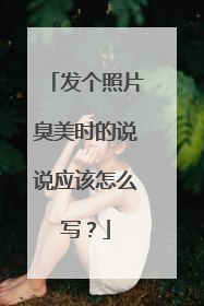 发个照片臭美时的说说应该怎么写?