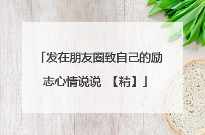 发在朋友圈致自己的励志心情说说 【精】