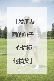 发朋友圈的句子 心情短句搞笑