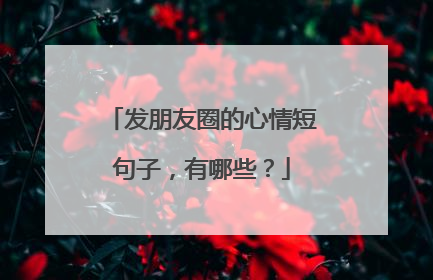 发朋友圈的心情短句子,有哪些?