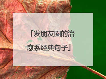 发朋友圈的治愈系经典句子