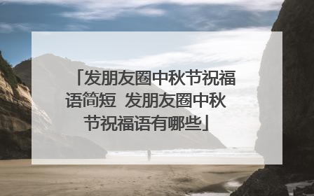 发朋友圈中秋节祝福语简短 发朋友圈中秋节祝福语有哪些