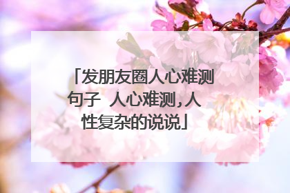 发朋友圈人心难测句子 人心难测,人性复杂的说说