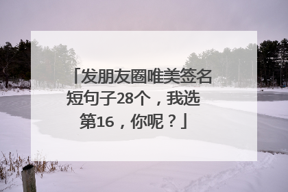 发朋友圈唯美签名短句子28个，我选第16，你呢？
