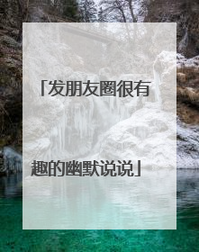 发朋友圈很有趣的幽默说说